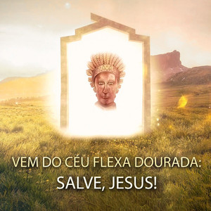 Vem do Céu Flexa Dourada: Salve, Jesus!