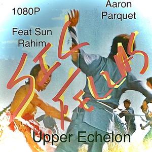 Upper Echelon (feat. 1080P & Sun Rahim)