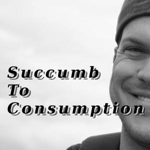 Succumb To Consumption