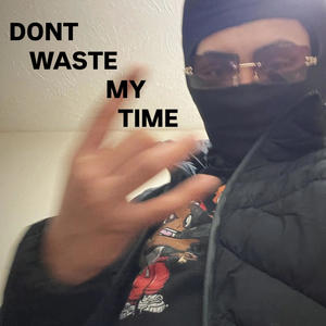Don't Waste my Time (revised) (Explicit)