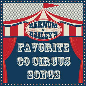 Barnum and Bailey's Favorite: 30 Circus Songs Including Entry of the Gladiators, Barnum and Bailey's Favorite, Those Magnificent Men in Their Flying Machines, And Ringling Brothers Grand Entry!