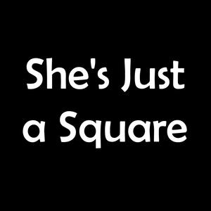 She's Just a Square