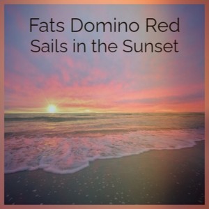 Fats Domino Red Sails in the Sunset