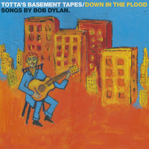 Totta's Basement Tapes: Down in the Flood - Songs by Bob Dylan