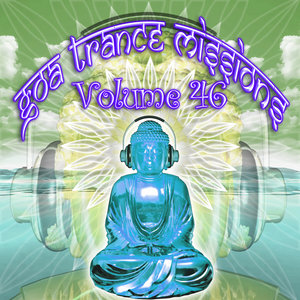 Goa Trance Missions v.46 (Best of Psy Techno, Hard Dance, Progressive Tech House Anthems)