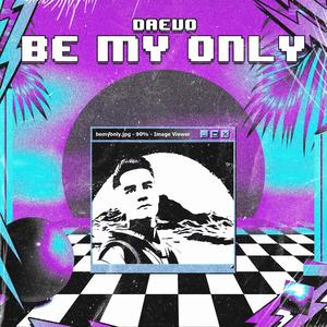 Be My Only