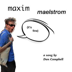 Maxim Maelstrom (it's fine)