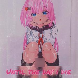 until the day i die
