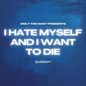 I Hate Myself and I Want to Die (feat. Quizboy)