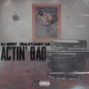 Actin' Bad (feat. Realstasher 50k) [Explicit]