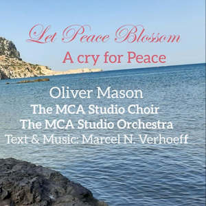Let Peace Blossom - A Cry for Peace (with Marcel N. Verhoeff, Oliver Mason & The MCA Studio Choir)