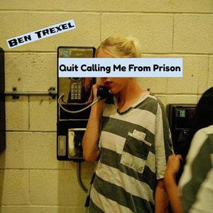 Quit Calling Me From Prison