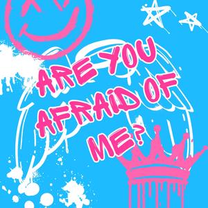 Are You Afraid of Me