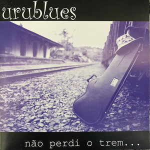 Urublues - Não Perdi o Trem...