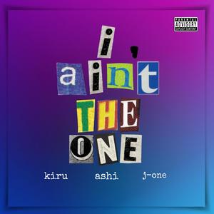 I ain't the one (feat. ashi & J-one) (Explicit)