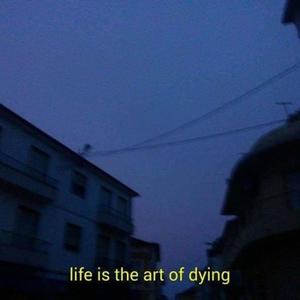 Life is The Art of Dying