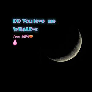 DO YOU LOVE ME