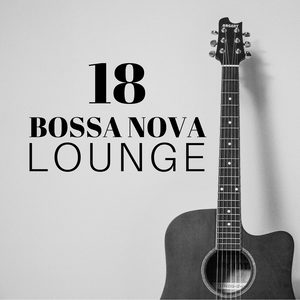 18 Bossa Nova Lounge - Latin Jazz Essentials
