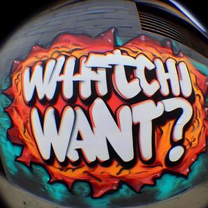 whatchu want? (Explicit)