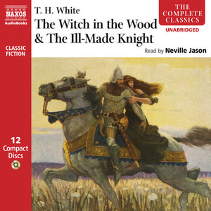 WHITE, T.H.: Witch in the Wood and the Ill-Made Knight (The) [Unabridged]