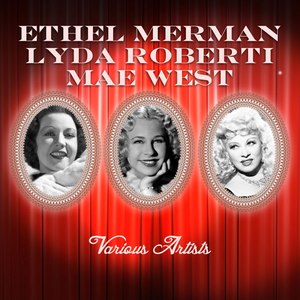 Ethel Merman, Lyda Roberti, Mae West