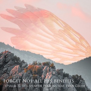 Forget Not All His Benefits(Psalm 37, 103)[feat. Evan Gelist]