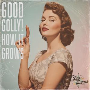 Good Golly! How It Grows (feat. Cleo Taurus)