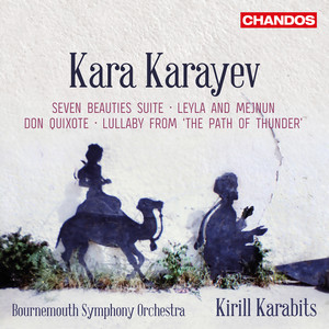 Karayev: Seven Beauties Suite, Leyla and Mejnuin, Don Quixote & Lullaby from "The Path of Thunder"