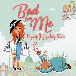 Bad for Me (feat. Jujuboy Star)