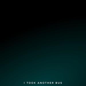 I TOOK ANOTHER BUS... (Explicit)