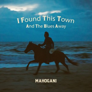 Mahogani - I Found This Town (And The Blues Away)