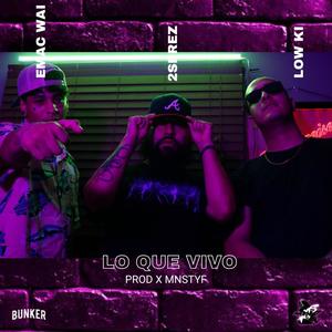 LO QUE VIVO (feat. 2EREZ, LOW KI & EMAC WAI) [Explicit]