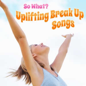 So What - Uplifting Break Up Songs