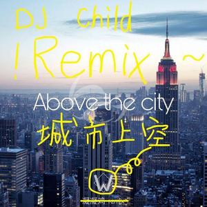 Above the city (DJ Child Remix版|重制版)
