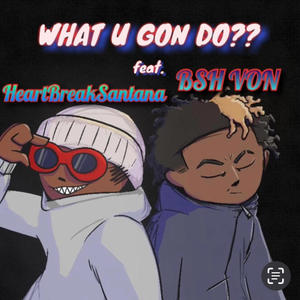 What U Gon Do?? (feat. BSH VON) [Explicit]