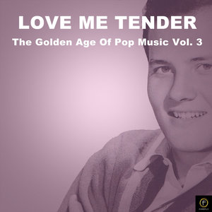 Love Me Tender, The Golden Age of Pop Music Vol. 3