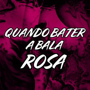 QUANDO BATER A BALA ROSA (Explicit)