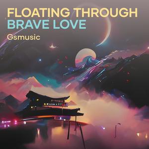Floating Through Brave Love