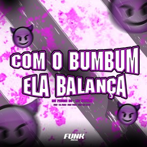 Com o Bumbum Ela Balança (Explicit)