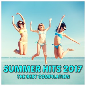 Summer Hits 2017 (The Best Compilation) [Explicit]