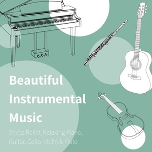 Beautiful Instrumental Music: Stress Relief, Relaxing Piano, Guitar, Cello, Violin & Flute