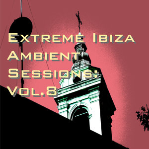 Extreme Ibiza Ambient Sessions: Vol.8