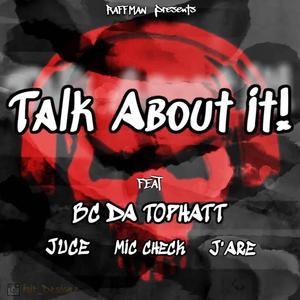 Talk About It (feat. Juce, Bc Da TopHatt, Mic Check & J'are) [Explicit]