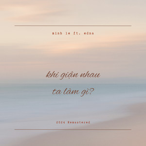 khi giận nhau ta làm gì? (feat. Edna) (2024 Remastered)