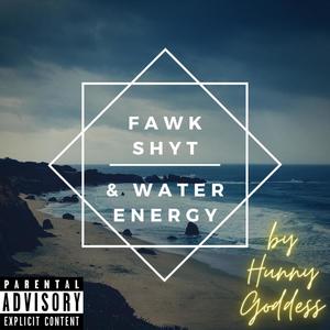 Fawk Shyt and Water Energy (Explicit)