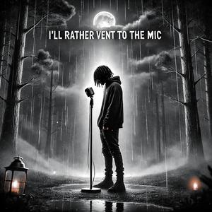 I'll rather vent to the mic (Explicit)