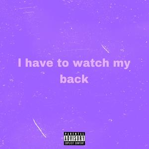 I Have To Watch My Back (Explicit)