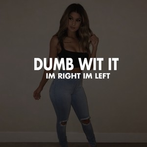 Dumb Wit It ( Im Right Im Left )