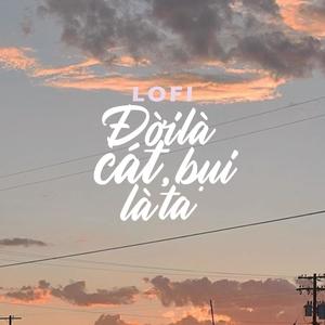 Đời Là Cát, Bụi Là Ta (Lofi Ver)