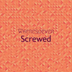 Wheresoever Screwed